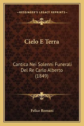 Cover image for Cielo E Terra: Cantica Nei Solenni Funerali del Re Carlo Alberto (1849)