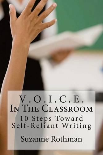 Cover image for V . O . I . C . E . In The Classroom: 10 Steps Toward Self-Reliant Writing