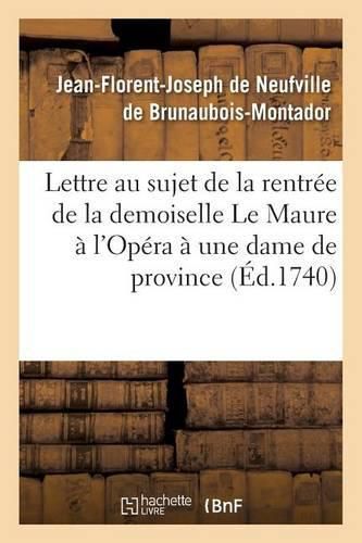 Cover image for Lettre Au Sujet de la Rentree de la Demoiselle Le Maure A l'Opera, Ecrite A Une Dame de: Province Par Un Solitaire de Paris. Avec Une Parodie de la 4eme Scene Du 3eme Acte de Zaire