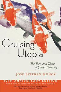 Cover image for Cruising Utopia, 10th Anniversary Edition: The Then and There of Queer Futurity