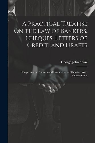 Cover image for A Practical Treatise On the Law of Bankers; Cheques, Letters of Credit, and Drafts