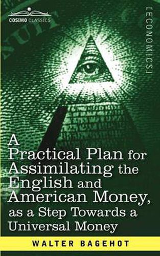 Cover image for A Practical Plan for Assimilating the English and American Money, as a Step Towards a Universal Money