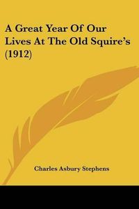 Cover image for A Great Year of Our Lives at the Old Squire's (1912)