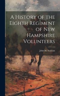 Cover image for A History of the Eighth Regiment of New Hampshire Volunteers