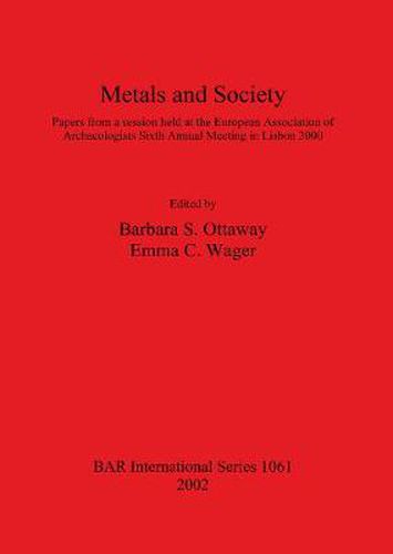 Metals and Society: Papers from a session held at the European Association of Archaeologists Sixth Annual Meeting in Lisbon 2000