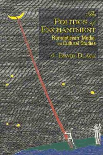 Cover image for The Politics of Enchantment: Romanticism, Media, and Cultural Studies