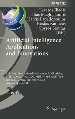 Cover image for Artificial Intelligence Applications and Innovations: AIAI 2012 International Workshops: AIAB, AIeIA, CISE, COPA, IIVC, ISQL, MHDW, and WADTMB, Halkidiki, Greece, September 27-30, 2012, Proceedings, Part II