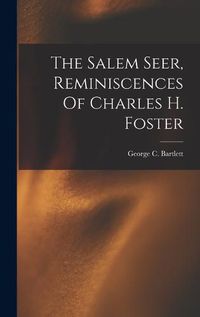 Cover image for The Salem Seer, Reminiscences Of Charles H. Foster