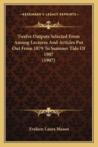 Twelve Outputs Selected from Among Lectures and Articles Put Out from 1879 to Summer Tide of 1907 (1907)