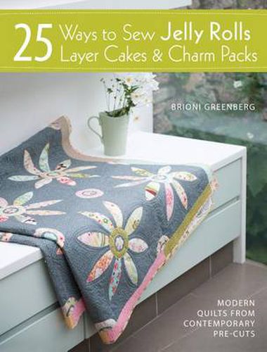 Cover image for 25 Ways to Sew Jelly Rolls, Layer Cakes and Charm Packs: Modern quilt projects from contemporary pre-cuts