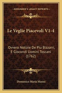 Cover image for Le Veglie Piacevoli V1-4: Ovvero Notizie de Piu Bizzarri, E Giocondi Uomini Toscani (1762)