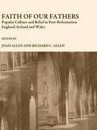 Cover image for Faith of Our Fathers: Popular Culture and Belief in Post-Reformation England, Ireland and Wales