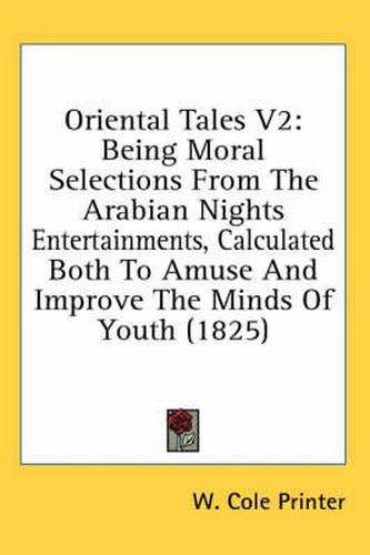 Cover image for Oriental Tales V2: Being Moral Selections from the Arabian Nights Entertainments, Calculated Both to Amuse and Improve the Minds of Youth (1825)