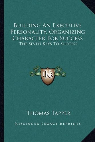 Cover image for Building an Executive Personality, Organizing Character for Success: The Seven Keys to Success