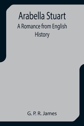 Cover image for Arabella Stuart: A Romance from English History