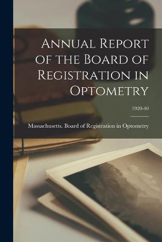 Cover image for Annual Report of the Board of Registration in Optometry; 1920-40