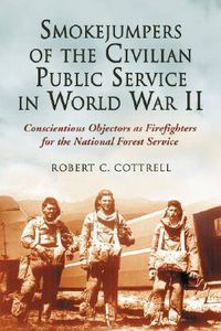 Cover image for Smokejumpers of the Civilian Public Service in World War II: Conscientious Objectors as Firefighters for the National Forest Service