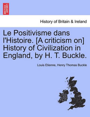 Cover image for Le Positivisme Dans l'Histoire. [a Criticism On] History of Civilization in England, by H. T. Buckle.