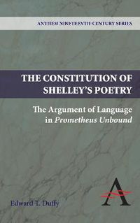 Cover image for The Constitution of Shelley's Poetry: The Argument of Language in Prometheus Unbound