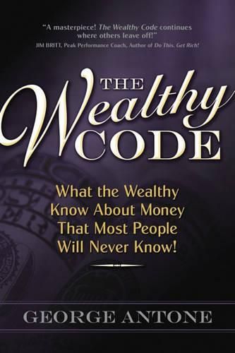 Cover image for The Wealthy Code: What the Wealthy Know about Money That Most People Will Never Know!