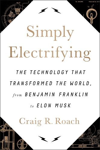 Cover image for Simply Electrifying: The Technology that Transformed the World, from Benjamin Franklin to Elon Musk