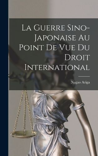 Cover image for La Guerre Sino-Japonaise Au Point De Vue Du Droit International