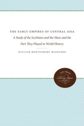 Cover image for The Early Empires of Central Asia: A Study of the Scythians and the Huns and the Part They Played in World History