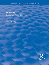 Cover image for Phil May: His Life and Work 1864-1903