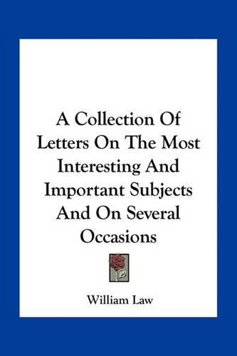 Cover image for A Collection of Letters on the Most Interesting and Important Subjects and on Several Occasions