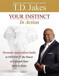 Cover image for Your INSTINCT in Action: A Personal Application Guide to INSTINCT: The Power to Unleash Your Inborn Drive