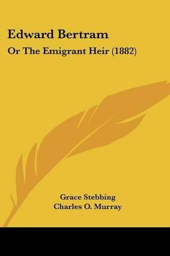 Cover image for Edward Bertram: Or the Emigrant Heir (1882)