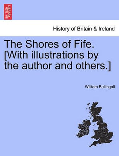 The Shores of Fife. [With Illustrations by the Author and Others.]