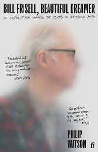 Cover image for Bill Frisell, Beautiful Dreamer: The Guitarist Who Changed the Sound of American Music