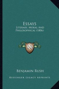 Cover image for Essays Essays: Literary, Moral and Philosophical (1806) Literary, Moral and Philosophical (1806)