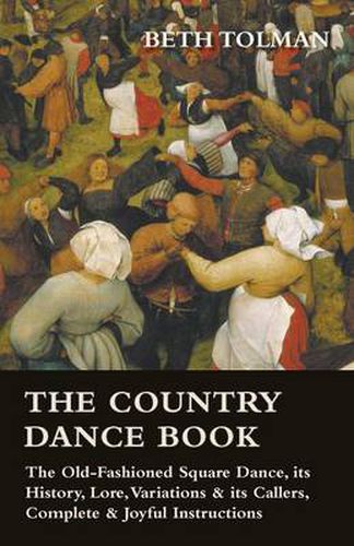 Cover image for The Country Dance Book - The Old-Fashioned Square Dance, Its History, Lore, Variations & Its Callers, Complete & Joyful Instructions