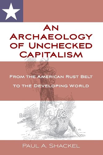 Cover image for An Archaeology of Unchecked Capitalism: From the American Rust Belt to the Developing World