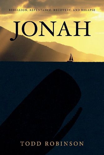 JONAH: REBELLION, REPENTANCE, RECOVERY, AND RELAPSE