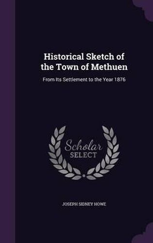 Cover image for Historical Sketch of the Town of Methuen: From Its Settlement to the Year 1876