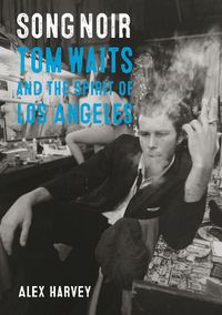 Cover image for Song Noir: Tom Waits and the Spirit of Los Angeles