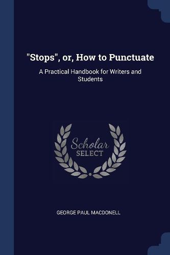 Cover image for Stops, Or, How to Punctuate: A Practical Handbook for Writers and Students