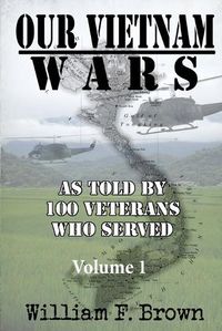 Cover image for Our Vietnam Wars, Volume 1: as told by 100 veterans who served