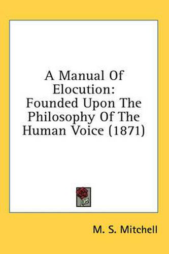 Cover image for A Manual of Elocution: Founded Upon the Philosophy of the Human Voice (1871)