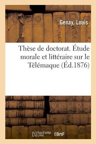 Cover image for These de Doctorat. Etude Morale Et Litteraire Sur Le Telemaque