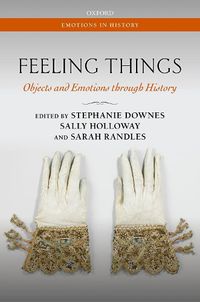 Cover image for Feeling Things: Objects and Emotions through History