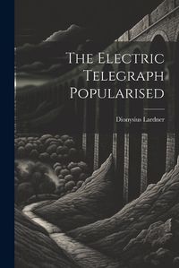 Cover image for The Electric Telegraph Popularised