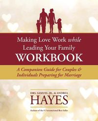 Cover image for Making Love Work While Leading Your Family Workbook: A Companion Guide for Couples and Individuals Preparing for Marriage