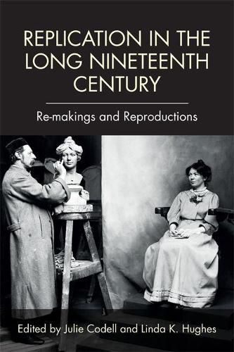 Replication in the Long Nineteenth Century: Re-Makings and Reproductions