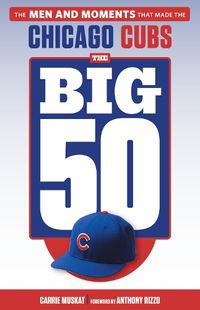 Cover image for The Big 50: Chicago Cubs: The Men and Moments that Made the Chicago Cubs