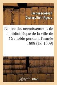 Cover image for Notice Des Accroissements de la Bibliotheque de la Ville de Grenoble Pendant l'Annee 1808