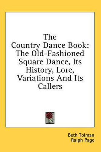 Cover image for The Country Dance Book: The Old-Fashioned Square Dance, Its History, Lore, Variations and Its Callers
